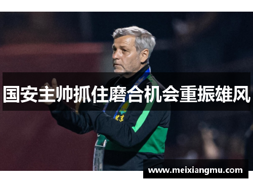 国安主帅抓住磨合机会重振雄风